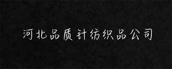 河北品質針紡織品公司 匠心織造，品質為先
